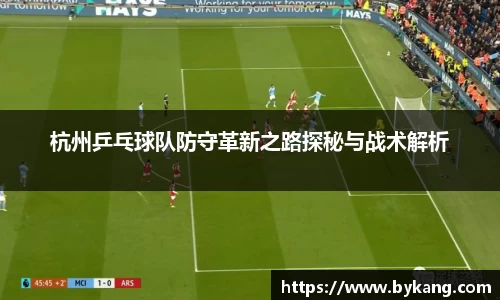 杭州乒乓球队防守革新之路探秘与战术解析