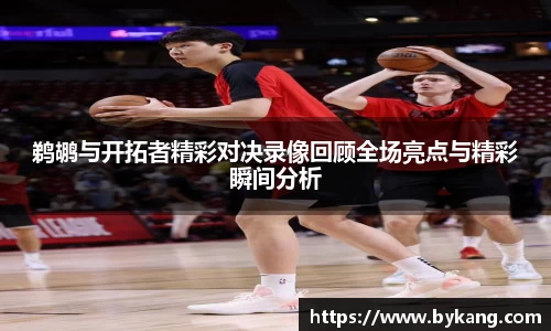 鹈鹕与开拓者精彩对决录像回顾全场亮点与精彩瞬间分析